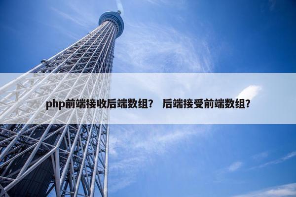 php前端接收后端数组？ 后端接受前端数组？