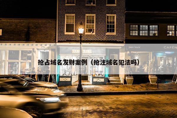 抢占域名发财案例（抢注域名犯法吗）