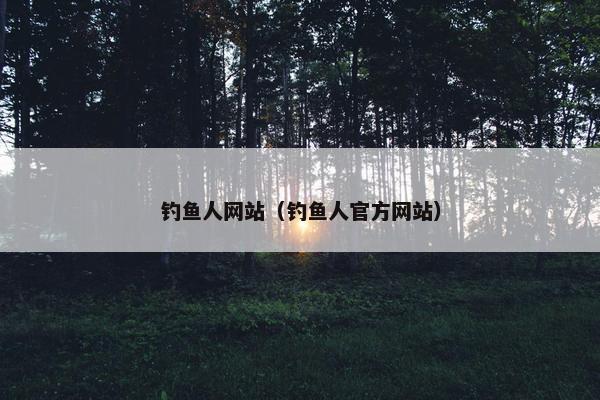 钓鱼人网站（钓鱼人官方网站）