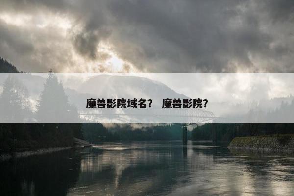 魔兽影院域名？ 魔兽影院？
