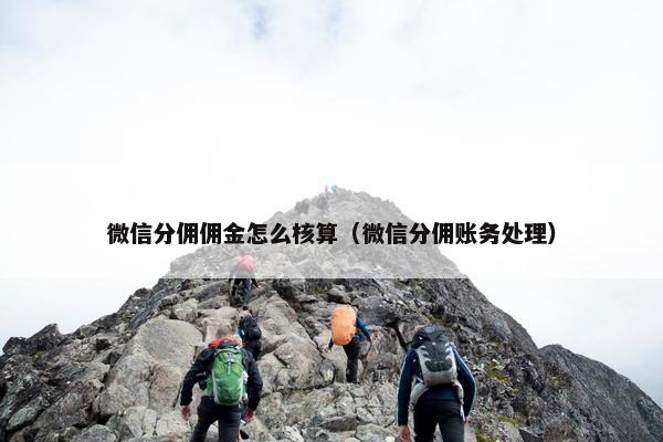 微信分佣佣金怎么核算（微信分佣账务处理）