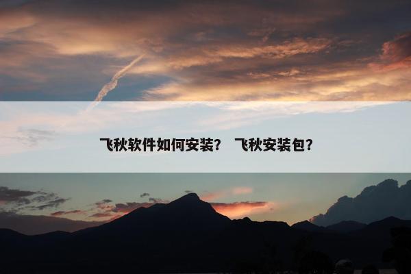 飞秋软件如何安装？ 飞秋安装包？