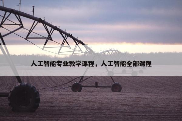 人工智能专业教学课程，人工智能全部课程