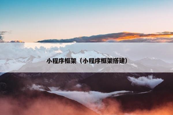 小程序框架（小程序框架搭建）