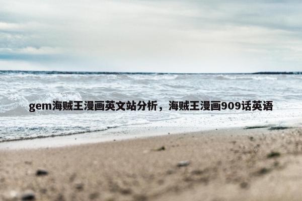 gem海贼王漫画英文站分析，海贼王漫画909话英语