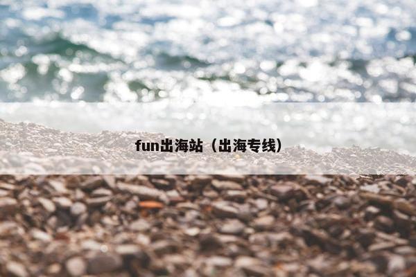fun出海站（出海专线）