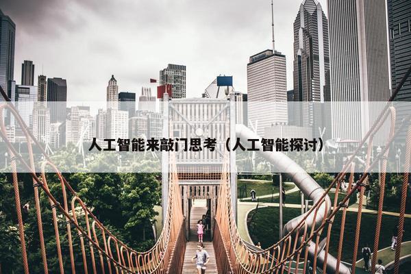 人工智能来敲门思考（人工智能探讨）