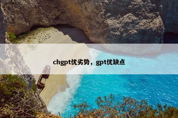 chgpt优劣势，gpt优缺点