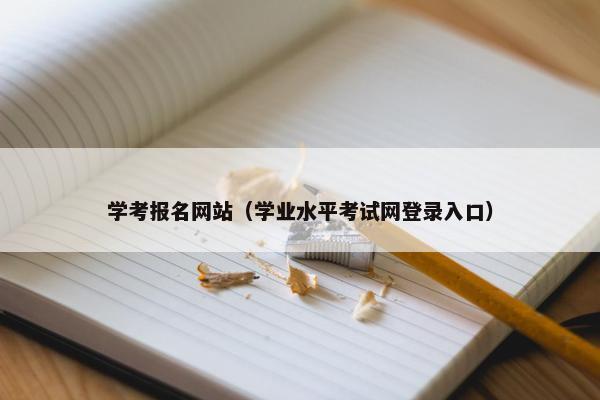 学考报名网站（学业水平考试网登录入口）