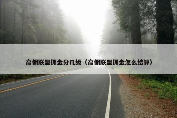 高佣联盟佣金分几级（高佣联盟佣金怎么结算）