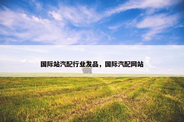 国际站汽配行业发品，国际汽配网站