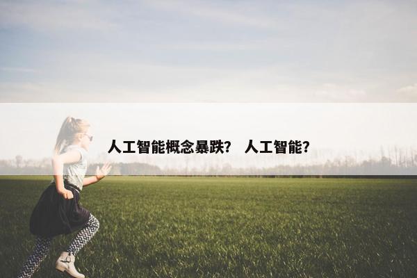 人工智能概念暴跌？ 人工智能？