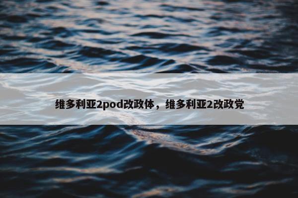 维多利亚2pod改政体，维多利亚2改政党