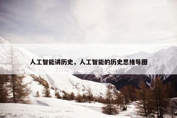 人工智能讲历史，人工智能的历史思维导图