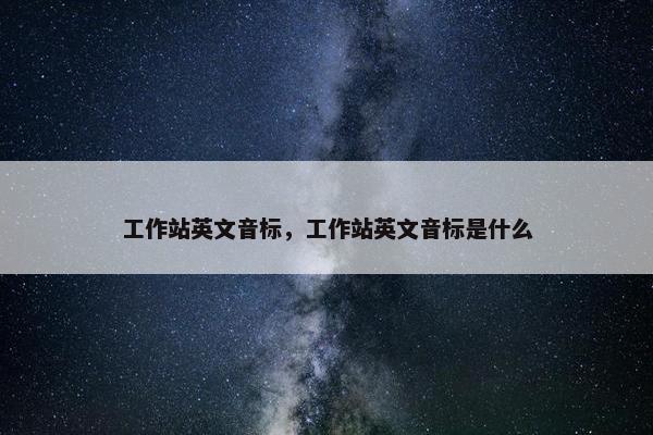 工作站英文音标，工作站英文音标是什么