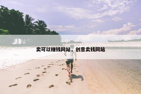 卖可以赚钱网站，创意卖钱网站