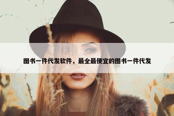 图书一件代发软件，最全最便宜的图书一件代发