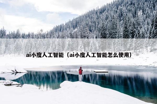 ai小度人工智能（ai小度人工智能怎么使用）