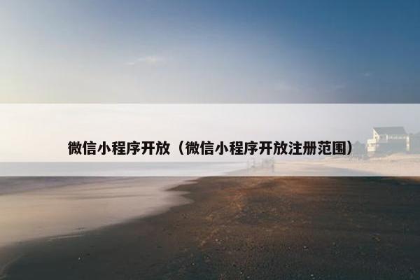 微信小程序开放（微信小程序开放注册范围）