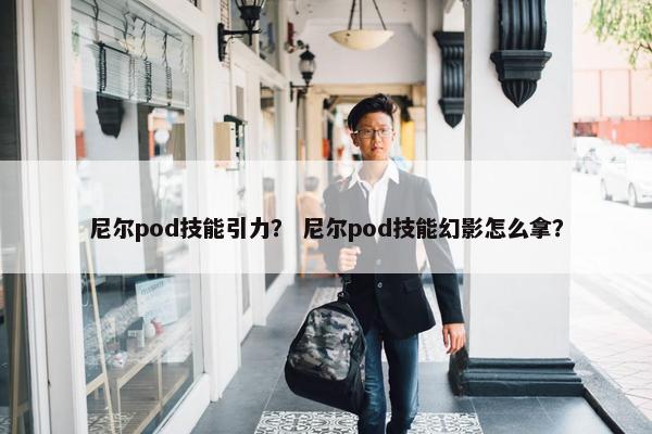 尼尔pod技能引力？ 尼尔pod技能幻影怎么拿？