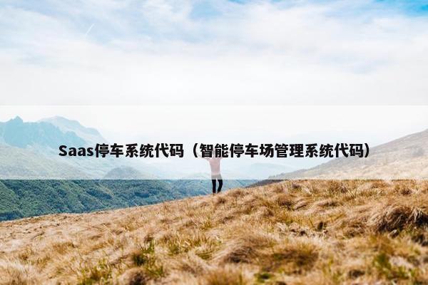 Saas停车系统代码（智能停车场管理系统代码）