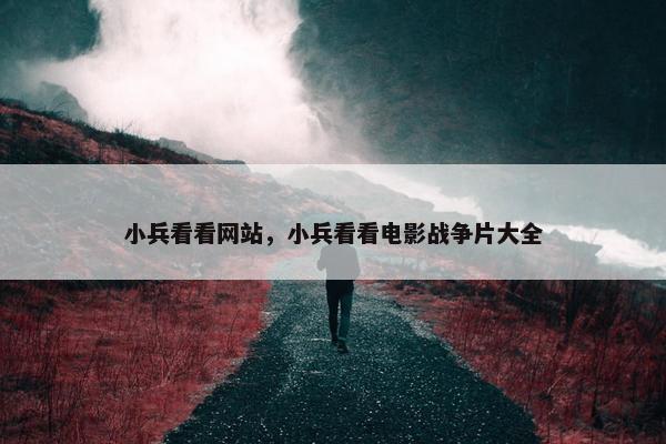 小兵看看网站，小兵看看电影战争片大全