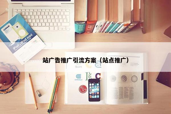 站广告推广引流方案（站点推广）