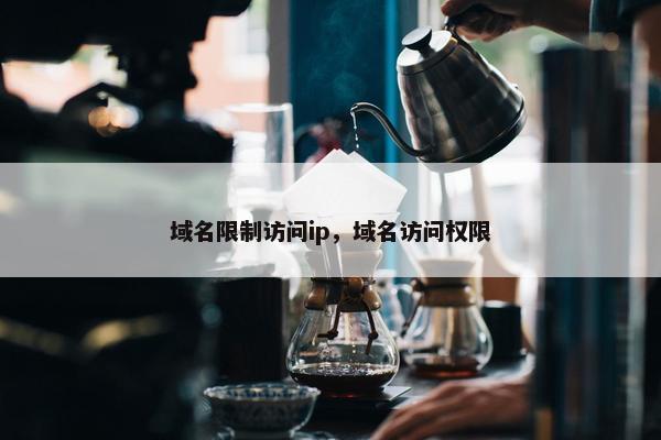域名限制访问ip，域名访问权限