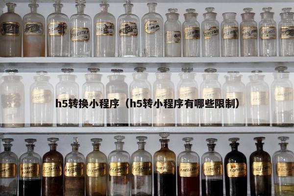 h5转换小程序（h5转小程序有哪些限制）