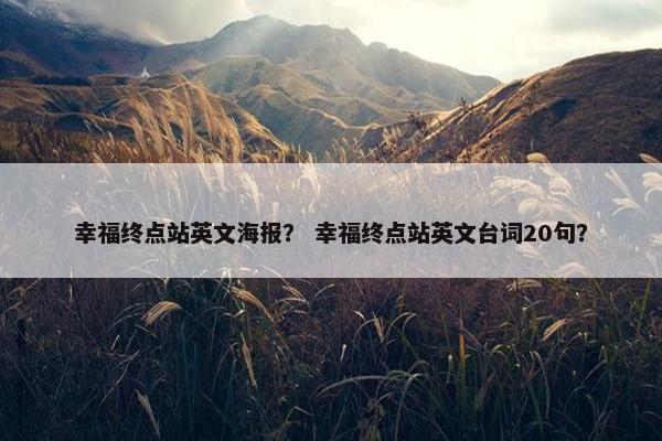 幸福终点站英文海报？ 幸福终点站英文台词20句？