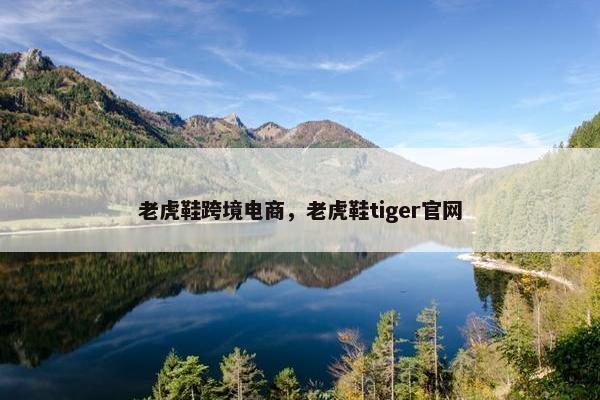 老虎鞋跨境电商，老虎鞋tiger官网