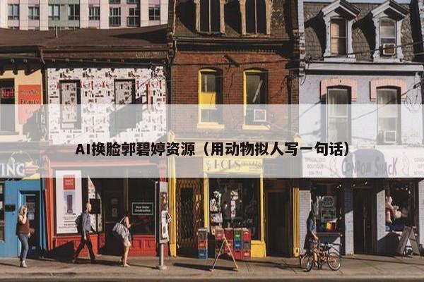 AI换脸郭碧婷资源（用动物拟人写一句话）