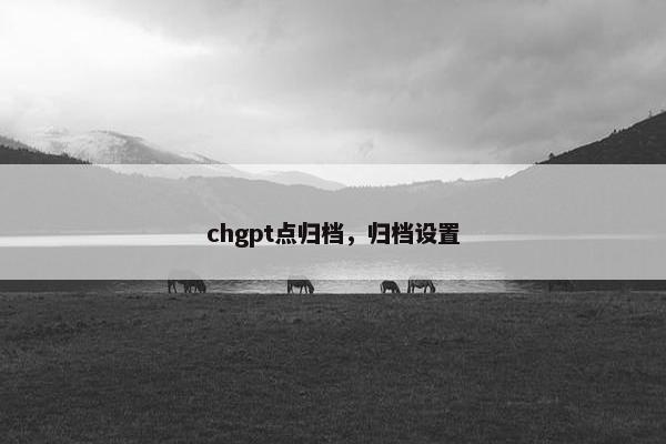 chgpt点归档，归档设置