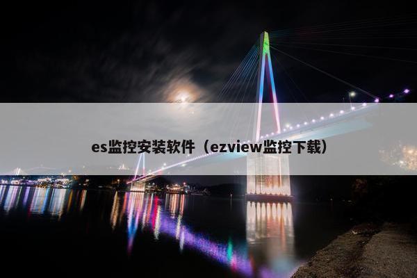 es监控安装软件（ezview监控下载）