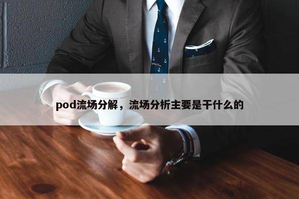 pod流场分解，流场分析主要是干什么的