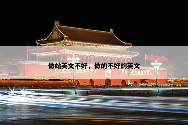 做站英文不好，做的不好的英文