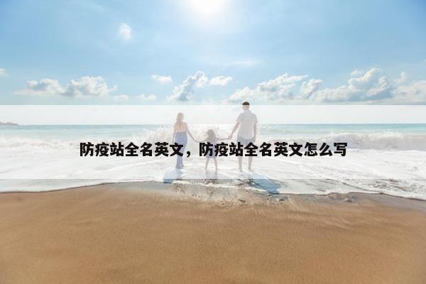 防疫站全名英文，防疫站全名英文怎么写