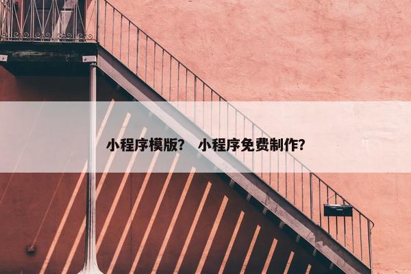 小程序模版？ 小程序免费制作？
