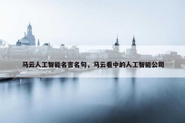 马云人工智能名言名句，马云看中的人工智能公司