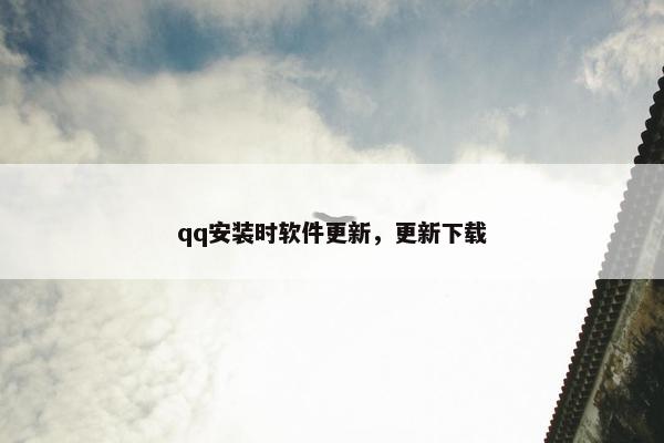 qq安装时软件更新，更新下载