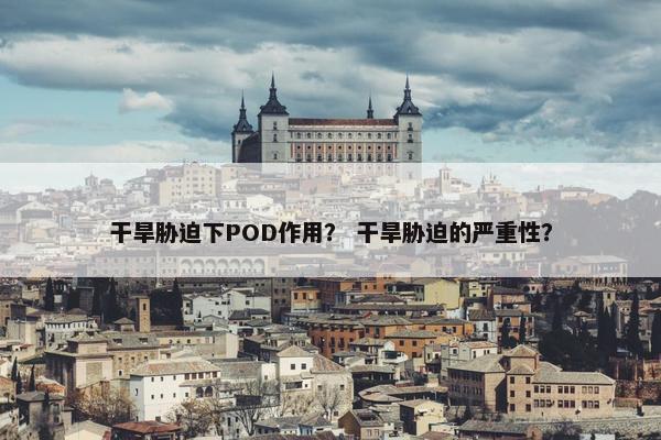 干旱胁迫下POD作用？ 干旱胁迫的严重性？
