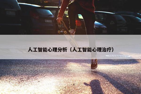 人工智能心理分析（人工智能心理治疗）