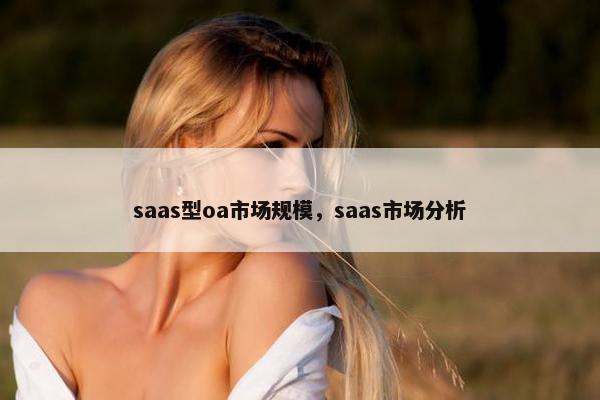 saas型oa市场规模，saas市场分析