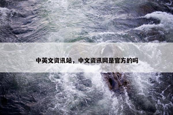 中英文资讯站，中文资讯网是官方的吗