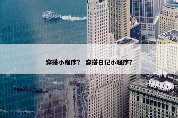 穿搭小程序？ 穿搭日记小程序？