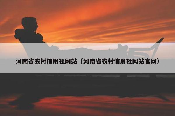 河南省农村信用社网站（河南省农村信用社网站官网）