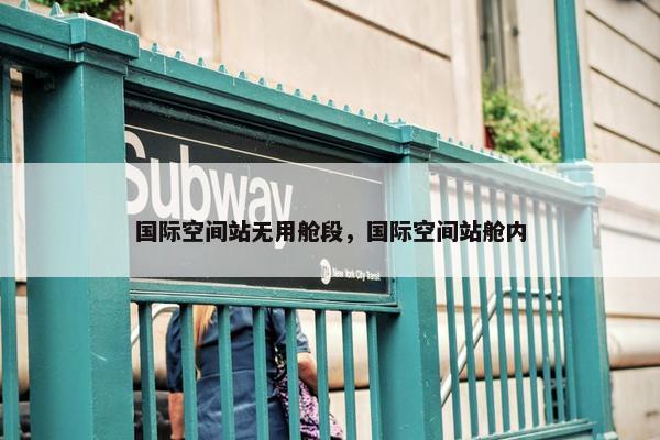 国际空间站无用舱段，国际空间站舱内