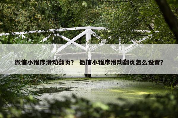 微信小程序滑动翻页？ 微信小程序滑动翻页怎么设置？