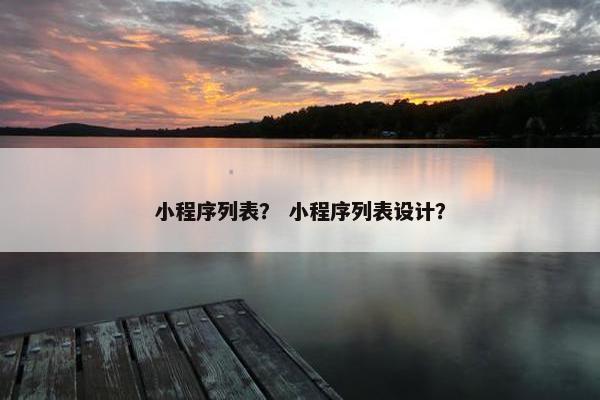 小程序列表？ 小程序列表设计？