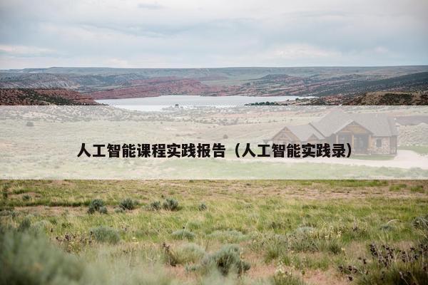 人工智能课程实践报告（人工智能实践录）